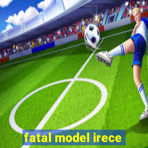 fatal model irece